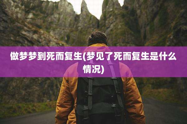 做梦梦到死而复生(梦见了死而复生是什么情况)