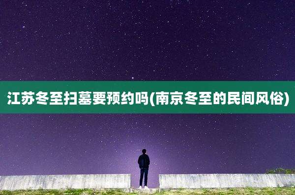 江苏冬至扫墓要预约吗(南京冬至的民间风俗)