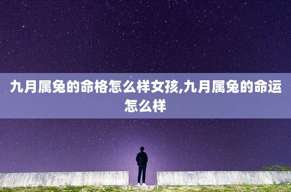 九月属兔的命格怎么样女孩,九月属兔的命运怎么样
