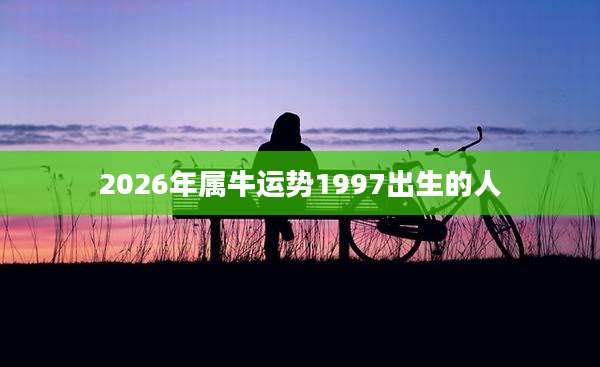 2026年属牛运势1997出生的人