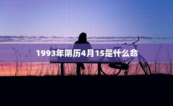 1993年阴历4月15是什么命