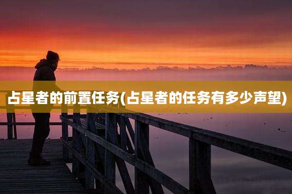 占星者的前置任务(占星者的任务有多少声望)