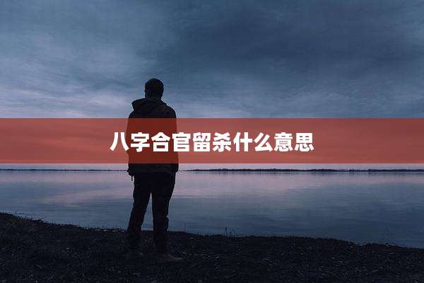 八字合官留杀什么意思