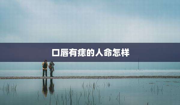 口唇有痣的人命怎样