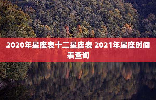 2020年星座表十二星座表 2021年星座时间表查询
