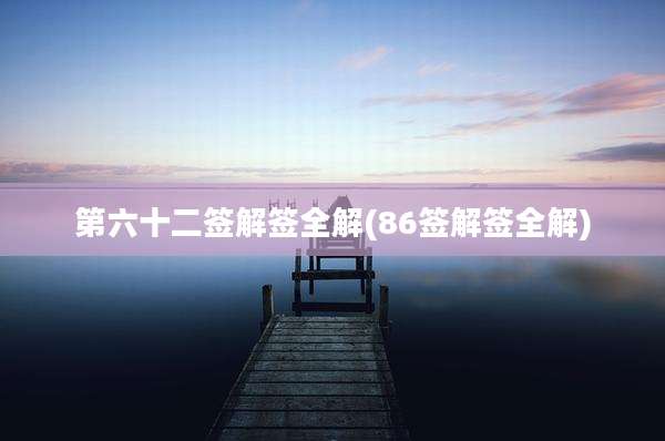 第六十二签解签全解(86签解签全解)