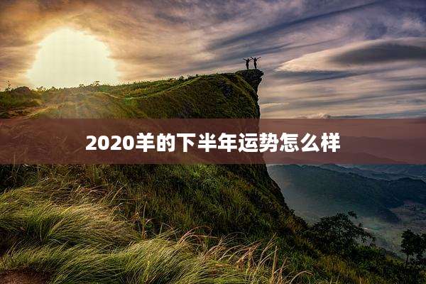 2020羊的下半年运势怎么样