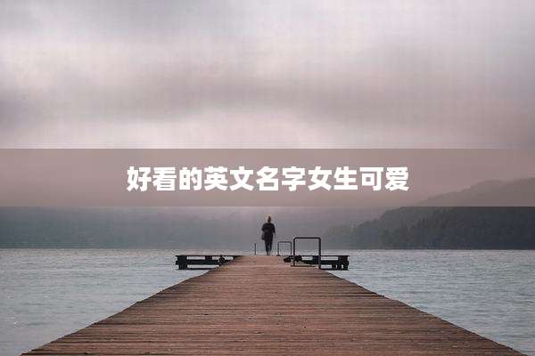 好看的英文名字女生可爱