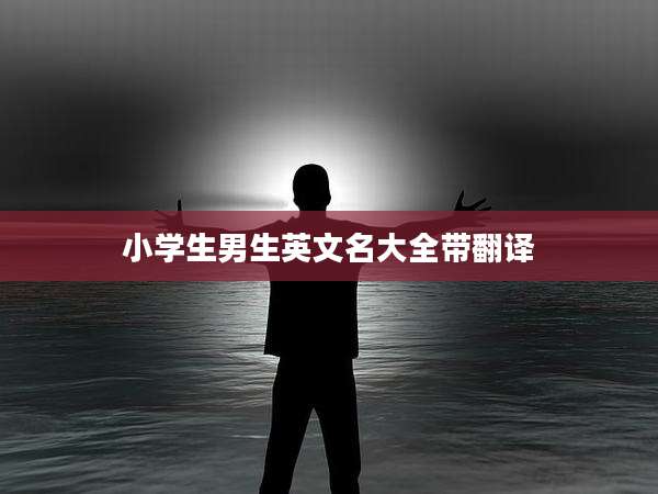 小学生男生英文名大全带翻译