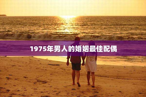 1975年男人的婚姻最佳配偶