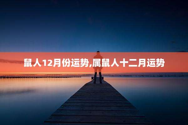 鼠人12月份运势,属鼠人十二月运势