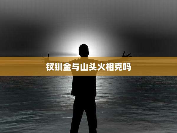 钗钏金与山头火相克吗