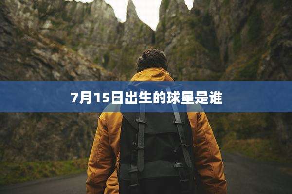 7月15日出生的球星是谁