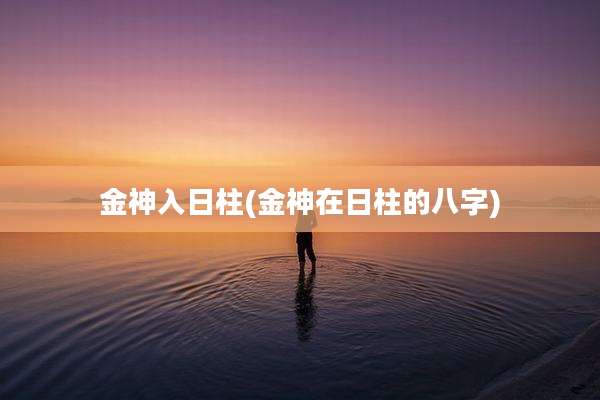 金神入日柱(金神在日柱的八字)