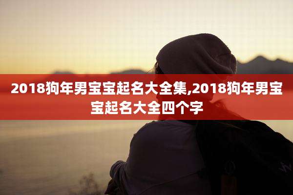 2018狗年男宝宝起名大全集,2018狗年男宝宝起名大全四个字