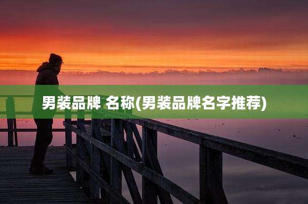 男装品牌 名称(男装品牌名字推荐)