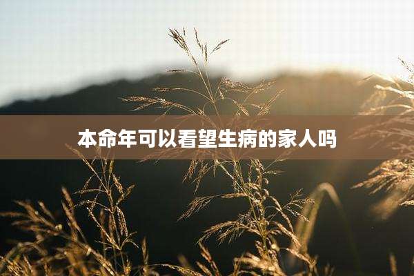 本命年可以看望生病的家人吗