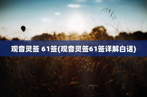 观音灵签 61签(观音灵签61签详解白话)