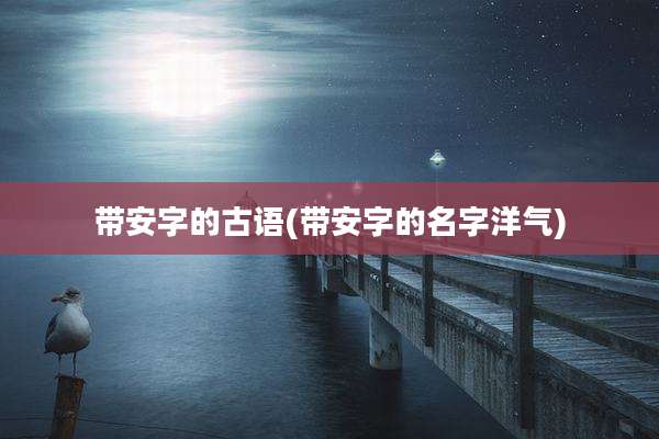 带安字的古语(带安字的名字洋气)