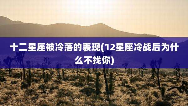 十二星座被冷落的表现(12星座冷战后为什么不找你)