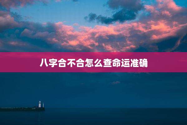 八字合不合怎么查命运准确