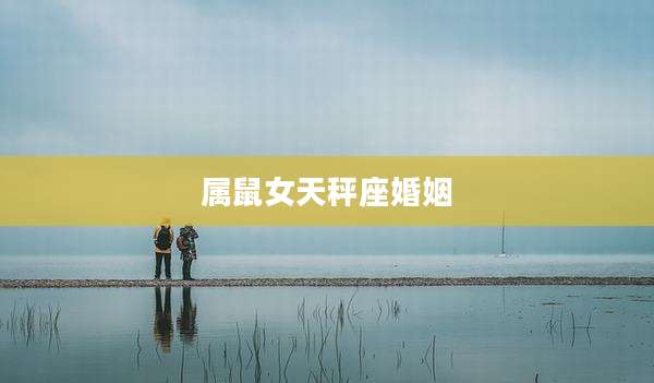 属鼠女天秤座婚姻