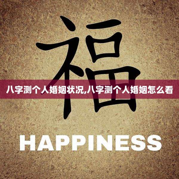 八字测个人婚姻状况,八字测个人婚姻怎么看