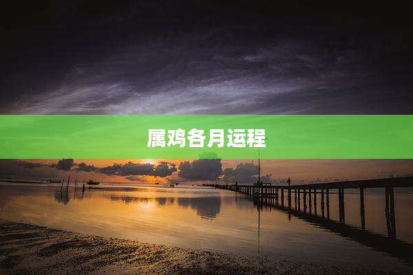 属鸡各月运程