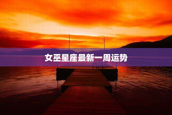 女巫星座最新一周运势