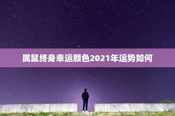 属鼠终身幸运颜色2021年运势如何