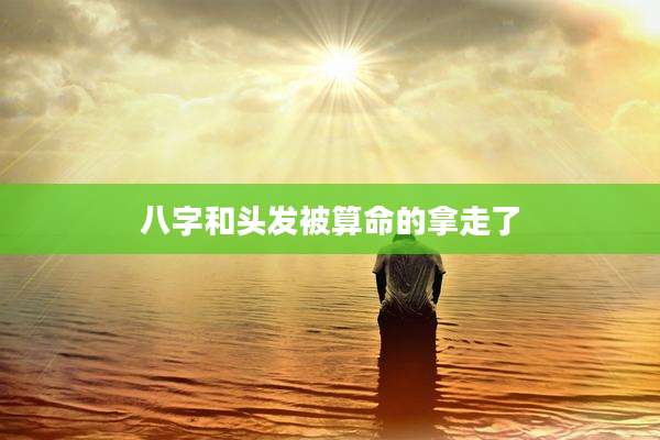 八字和头发被算命的拿走了