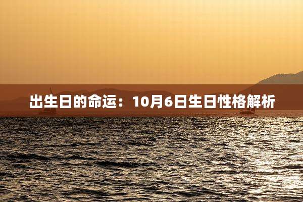 出生日的命运:10月6日生日性格解析