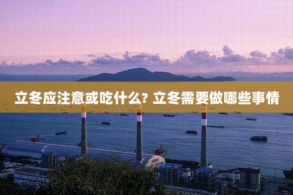 立冬应注意或吃什么? 立冬需要做哪些事情