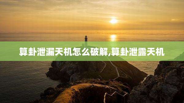 算卦泄漏天机怎么破解,算卦泄露天机
