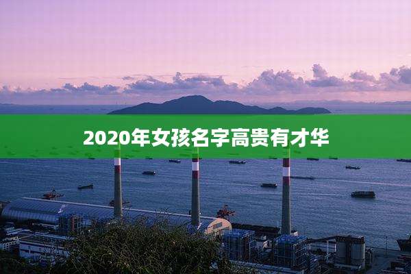 2020年女孩名字高贵有才华