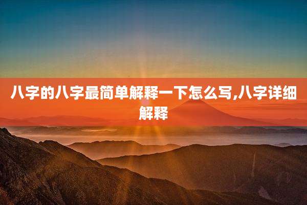 八字的八字最简单解释一下怎么写,八字详细解释