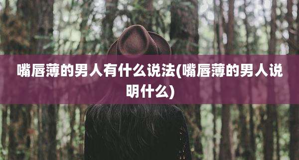 嘴唇薄的男人有什么说法(嘴唇薄的男人说明什么)