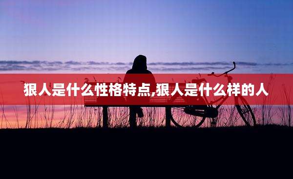 狠人是什么性格特点,狠人是什么样的人