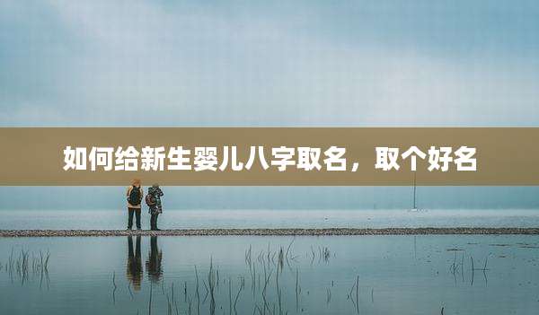 如何给新生婴儿八字取名,取个好名