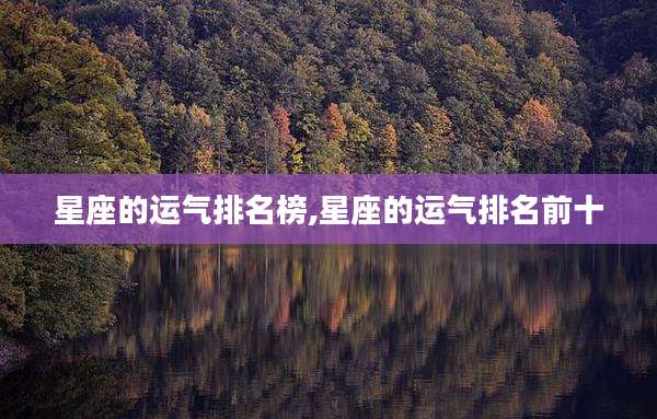 星座的运气排名榜,星座的运气排名前十