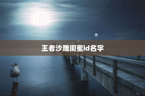 王者沙雕闺蜜id名字