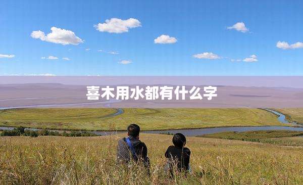 喜木用水都有什么字