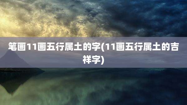 笔画11画五行属土的字(11画五行属土的吉祥字)