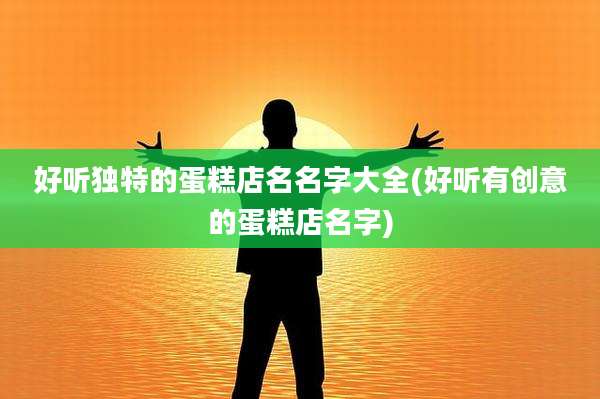 好听独特的蛋糕店名名字大全(好听有创意的蛋糕店名字)