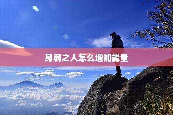 身弱之人怎么增加能量