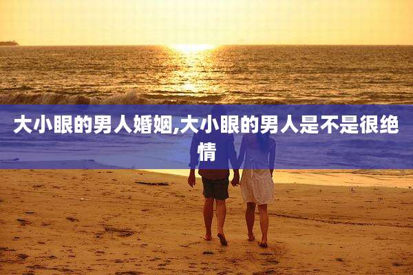 大小眼的男人婚姻,大小眼的男人是不是很绝情