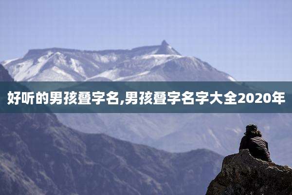 好听的男孩叠字名,男孩叠字名字大全2020年