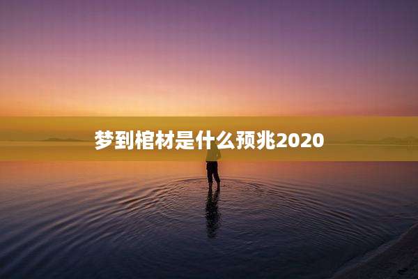 梦到棺材是什么预兆2020