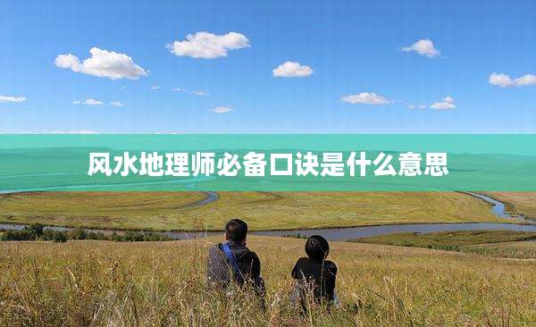 风水地理师必备口诀是什么意思