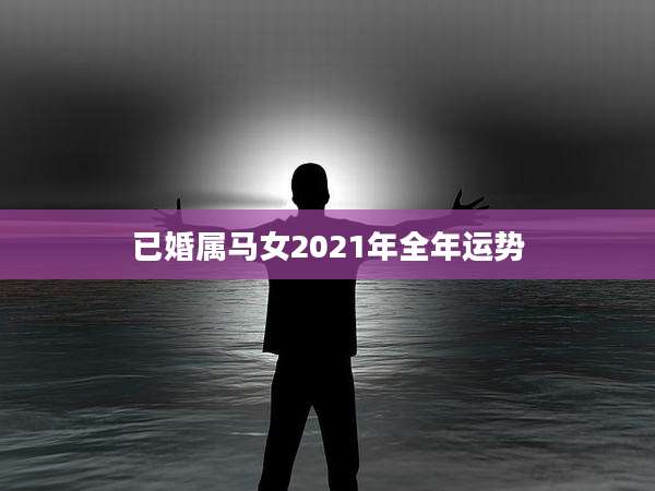 已婚属马女2021年全年运势